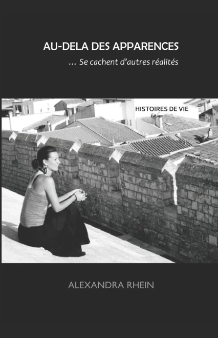 Au-Delã  Des Apparences... Se Cachent D'Autres Rã©Alitã©S: Histoires De Vie (French Edition)