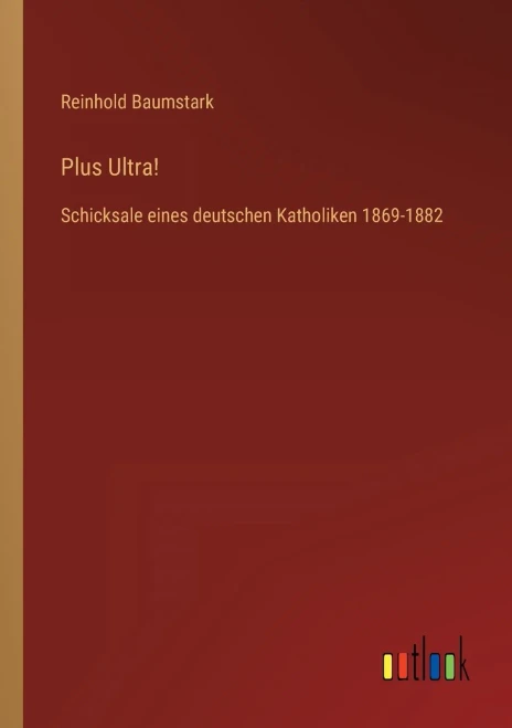 Plus Ultra!: Schicksale Eines Deutschen Katholiken 1869-1882 (German Edition)