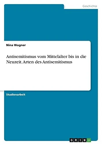 Antisemitismus Vom Mittelalter Bis In Die Neuzeit. Arten Des Antisemitismus (German Edition)