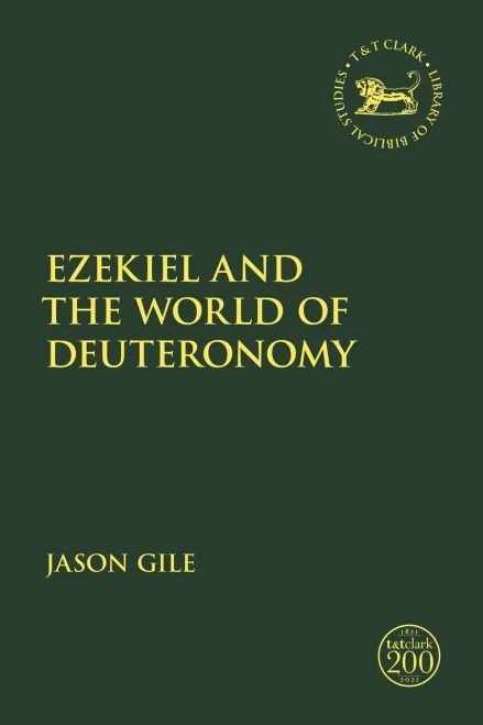 Ezekiel And The World Of Deuteronomy (The Library Of Hebrew Bible/Old Testament Studies, 703)