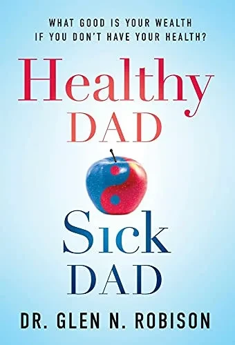 Healthy Dad Sick Dad: What Good Is Your Wealth If You Don'T Have Your Health? - 9781544520759