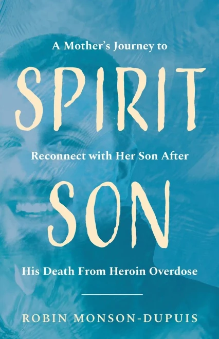 Spirit Son: A Mother'S Journey To Reconnect With Her Son After His Death From Heroin Overdose