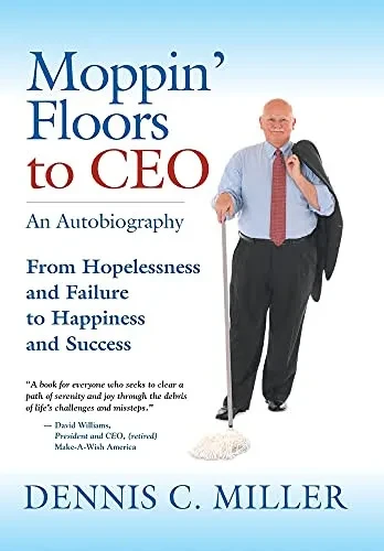 Moppin' Floors To Ceo: From Hopelessness And Failure To Happiness And Success - 9781647196356