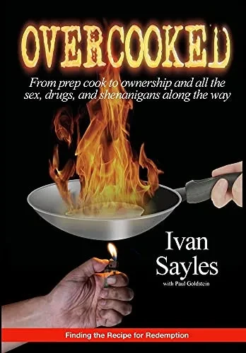 Overcooked: From Prep Cook To Ownership And All The Sex, Drugs, And Shenanigans Along The Way