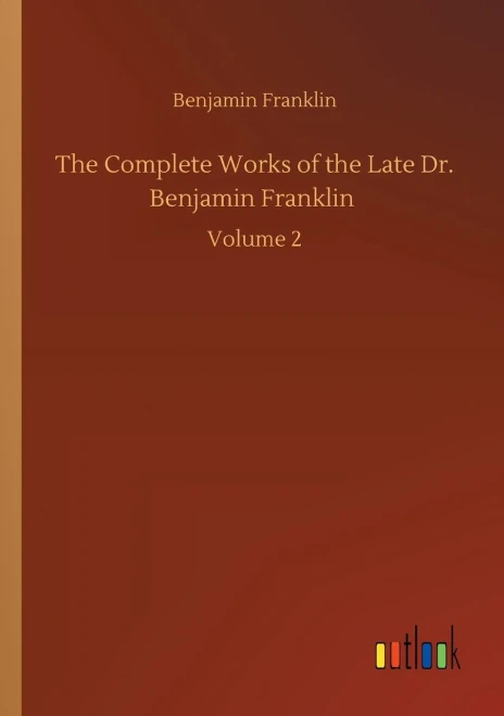The Complete Works Of The Late Dr. Benjamin Franklin: Volume 2