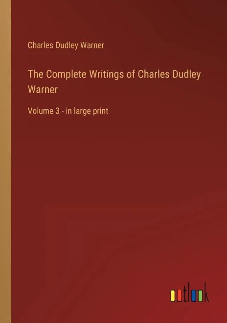 The Complete Writings Of Charles Dudley Warner: Volume 3 - In Large Print