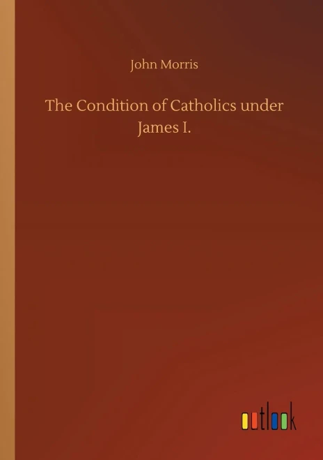 The Condition Of Catholics Under James I.