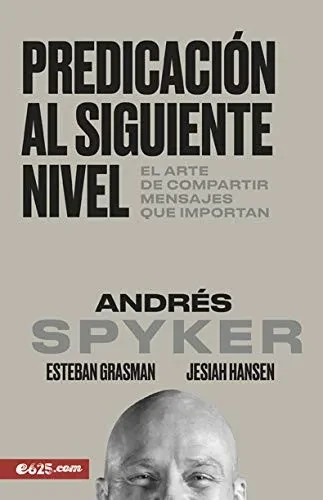 Predicaciã³N Al Siguiente Nivel: El Arte De Compartir Mensajes Que Importan (Spanish Edition)
