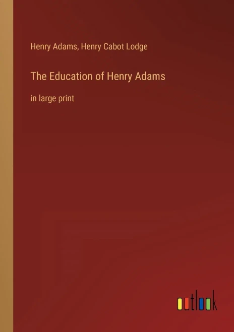 The Education Of Henry Adams: In Large Print