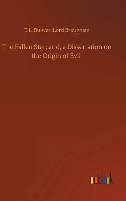The Fallen Star; And, A Dissertation On The Origin Of Evil