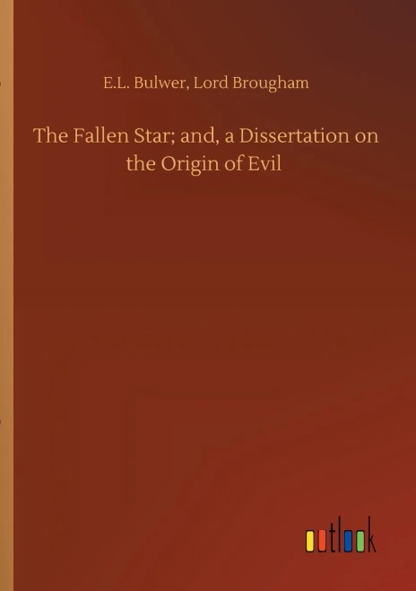 The Fallen Star; And, A Dissertation On The Origin Of Evil