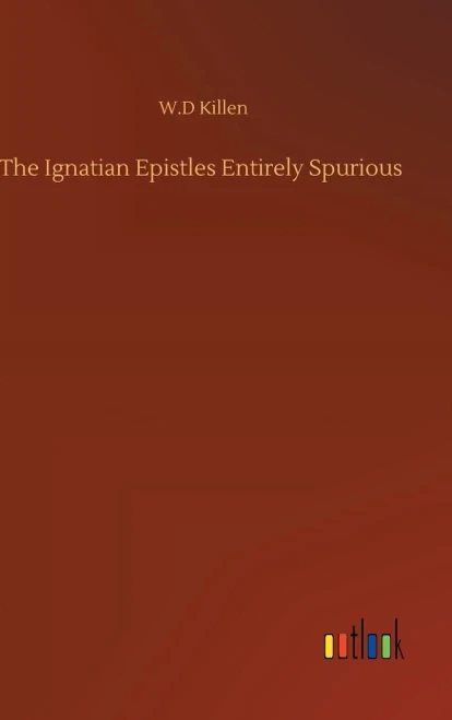 The Ignatian Epistles Entirely Spurious