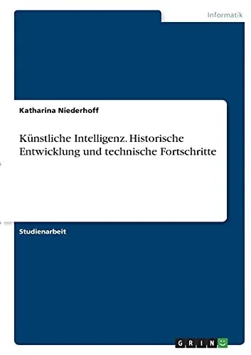 Kã¼Nstliche Intelligenz. Historische Entwicklung Und Technische Fortschritte (German Edition)