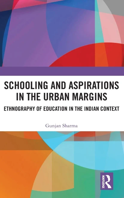 Schooling And Aspirations In The Urban Margins: Ethnography Of Education In The Indian Context