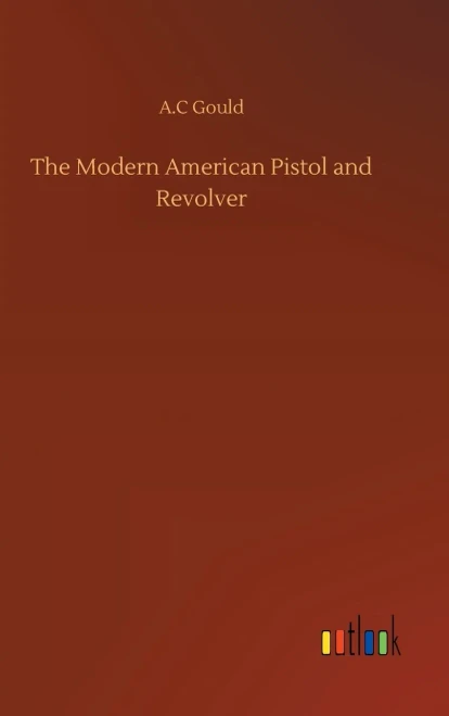 The Modern American Pistol And Revolver