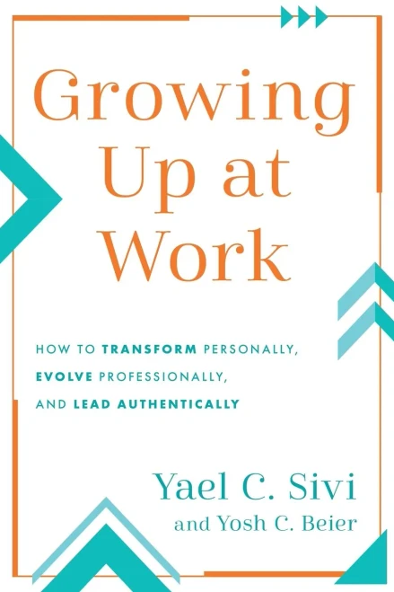 Growing Up At Work: How To Transform Personally, Evolve Professionally, And Lead Authentically