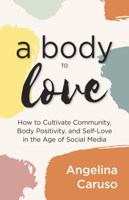 A Body To Love: Cultivate Community, Body Positivity, And Self-Love In The Age Of Social Media