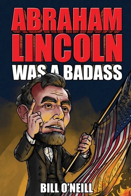 Abraham Lincoln Was A Badass: Crazy But True Stories About The United States 16Th President