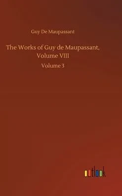 The Works Of Guy De Maupassant, Volume Viii: Volume 3