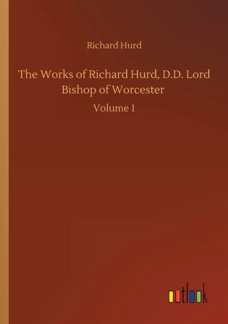 The Works Of Richard Hurd, D.D. Lord Bishop Of Worcester: Volume 1