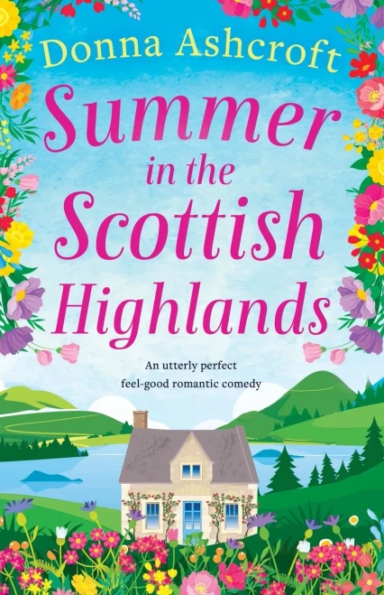 Summer In The Scottish Highlands: An Utterly Perfect Feel-Good Romantic Comedy - 9781800193499