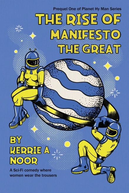 The Rise Of Manifesto The Great: A Sci Fi Comedy Where Women Wear The Trousers (Planet Hy Man)