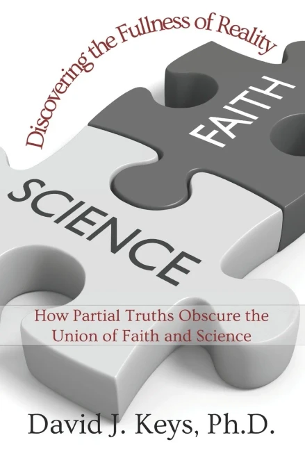 Discovering The Fullness Of Reality: How Partial Truths Obscure The Union Of Faith And Science