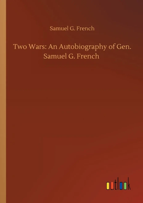 Two Wars: An Autobiography Of Gen. Samuel G. French