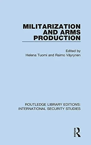 Militarization And Arms Production (Routledge Library Editions: International Security Studies)
