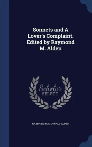 Sonnets And A Lover's Complaint. Edited By Raymond M. Alden