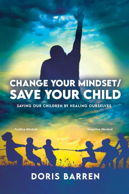 Change Your Mindset / Save Your Child: Saving Our Children By Healing Ourselves - 9781637650004