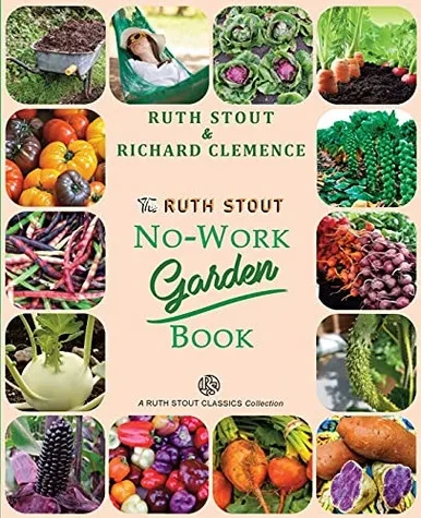 The Ruth Stout No-Work Garden Book: Secrets Of The Famous Year Round Mulch Method (Mulch Queen)
