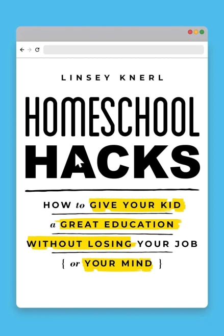 Homeschool Hacks: How To Give Your Kid A Great Education Without Losing Your Job (Or Your Mind)