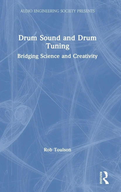 Drum Sound And Drum Tuning: Bridging Science And Creativity (Audio Engineering Society Presents)