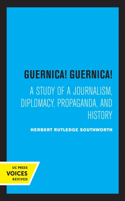 Guernica! Guernica!: A Study Of A Journalism, Diplomacy, Propaganda, And History - 9780520336360