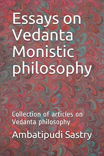 Essays on Vedanta Monistic philosophy: Collection of articles on Vedanta philosophy