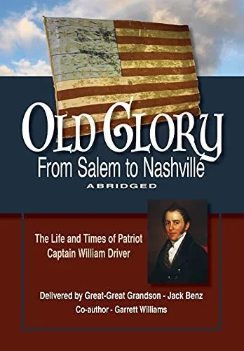 Old Glory-From Salem To Nashville-Abridged: The Life And Times Of Patriot Captain William Driver