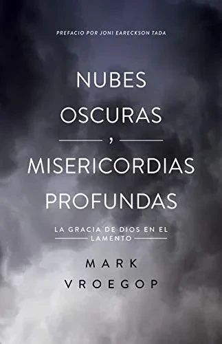 Nubes Oscuras, Misericordia Profunda: Descubre La Gracia De Dios En El Lamento (Spanish Edition)