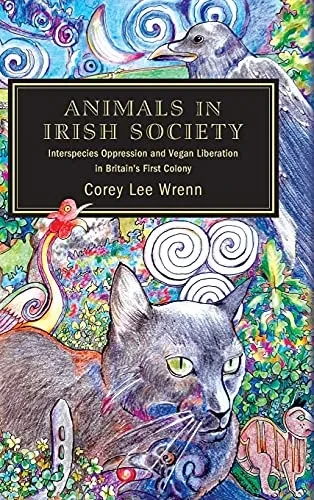 Animals In Irish Society: Interspecies Oppression And Vegan Liberation In Britain'S First Colony