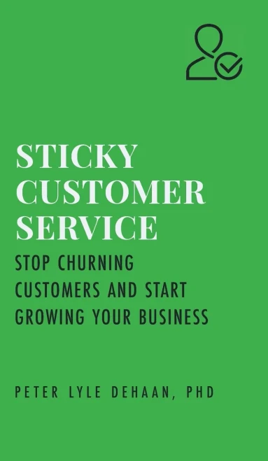 Sticky Customer Service: Stop Churning Customers And Start Growing Your Business - 9781948082600