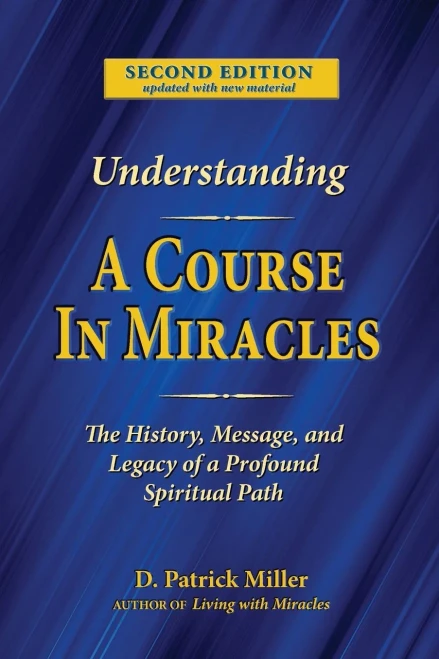 Understanding A Course In Miracles: The History, Message, And Legacy Of A Profound Spiritual Path