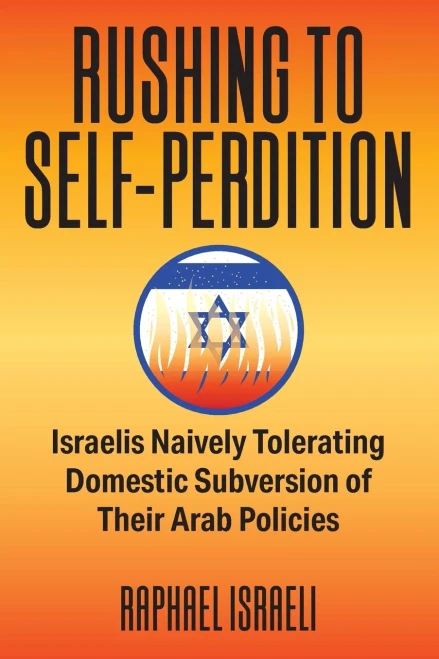 Rushing To Self-Perdition: Israelis Naively Tolerating Domestic Subversion Of Their Arab Policies