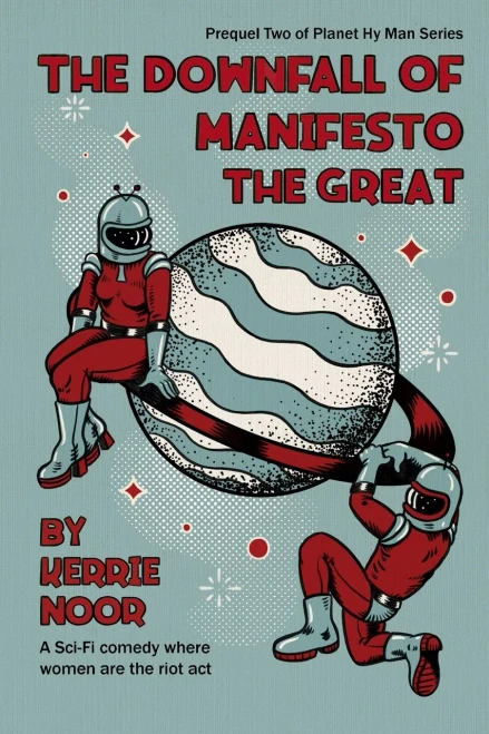 The Downfall Of Manifesto The Great: A Sci Fi Comedy Where Women Are The Riot Act (Planet Hy Man)