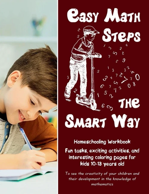 Easy Math Steps the Smart Way: Fun tasks, exciting activities, and interesting coloring pages  for kids 10-13 years old � Homeschooling Workbook (Volume 2)