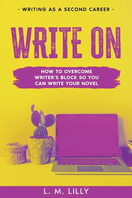 Write On: How To Overcome Writer'S Block So You Can Write Your Novel (Writing As A Second Career)