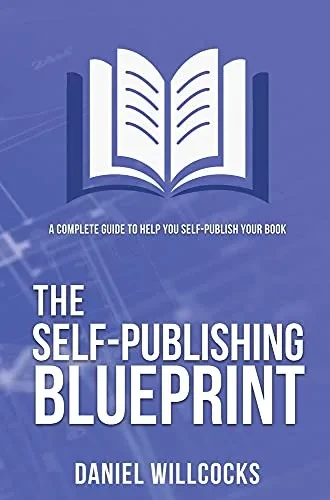 The Self-Publishing Blueprint: A Complete Guide To Help You Self-Publish Your Book - 9781914021039