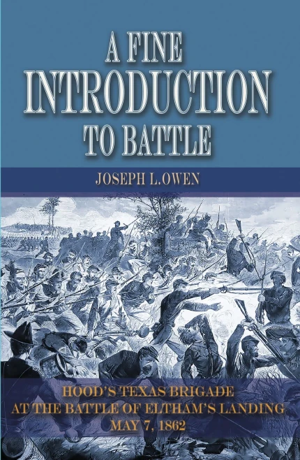 A Fine Introduction To Battle: Hood'S Texas Brigade At The Battle Of Eltham'S Landing, May 7, 1862