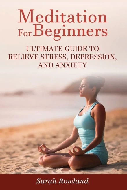 Meditation For Beginners: Ultimate Guide To Relieve Stress, Depression And Anxiety - 9781954797666