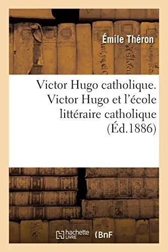 Victor Hugo Catholique. Victor Hugo Et L'ÃCole Littã©Raire Catholique (Histoire) (French Edition)