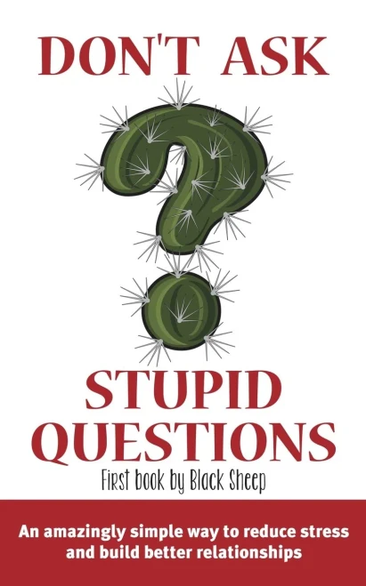 Don'T Ask Stupid Questions: An Amazingly Simple Way To Reduce Stress And Build Better Relationships